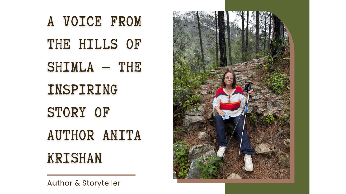 A Voice From The Hills Of Shimla — The Inspiring Story Of Author Anita Krishan